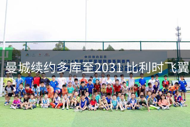 曼城续约多库至2031 比利时飞翼获五年高薪合约