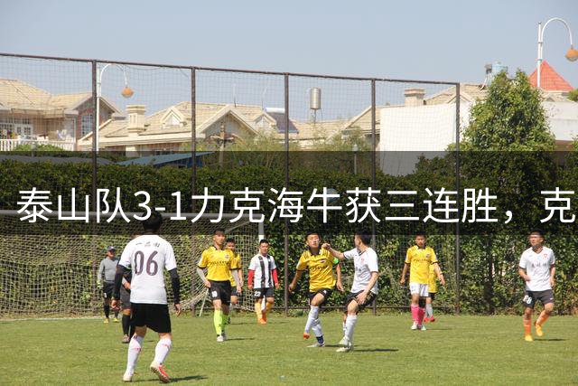泰山队3-1力克海牛获三连胜，克雷桑刘洋建功