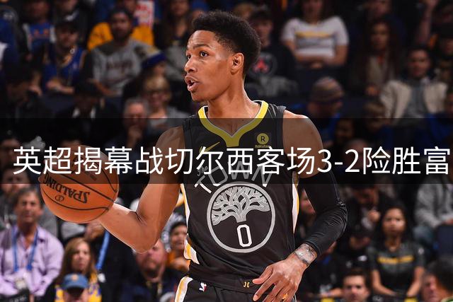 英超揭幕战切尔西客场3-2险胜富勒姆 佩德罗闪击破门